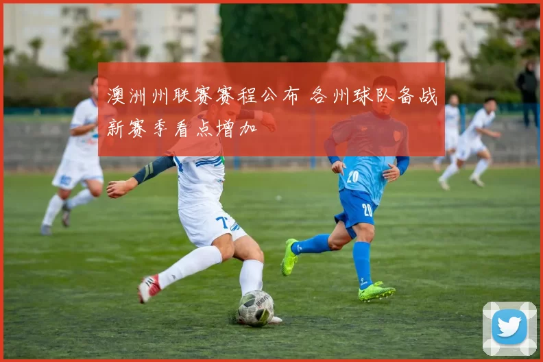 澳洲州联赛赛程公布 各州球队备战新赛季看点增加