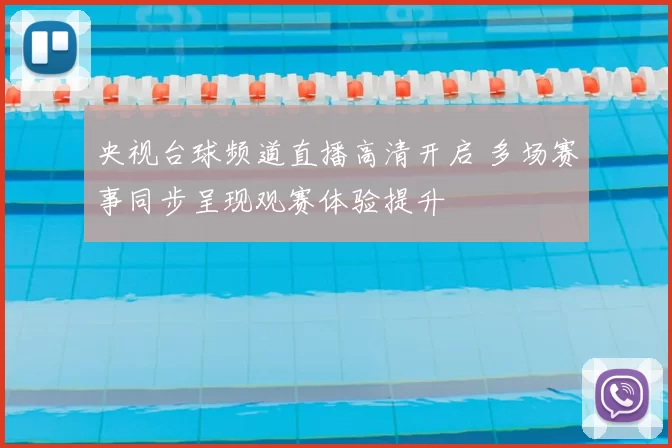 央视台球频道直播高清开启 多场赛事同步呈现观赛体验提升